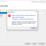 FIX: Hyper-V did not find Virtual Machines to import from location.